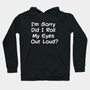 sarcasm I'm Sorry Did I Roll My Eyes Out Loud Hoodie